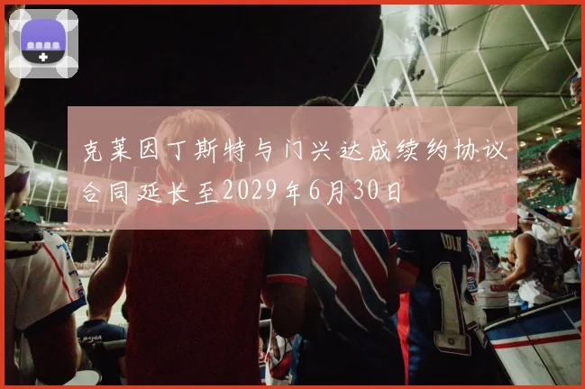 克莱因丁斯特与门兴达成续约协议合同延长至2029年6月30日