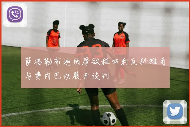 萨格勒布迪纳摩欲租回利瓦科维奇与费内巴切展开谈判