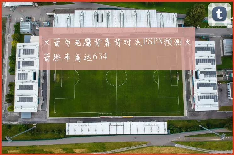 火箭与老鹰背靠背对决ESPN预测火箭胜率高达634