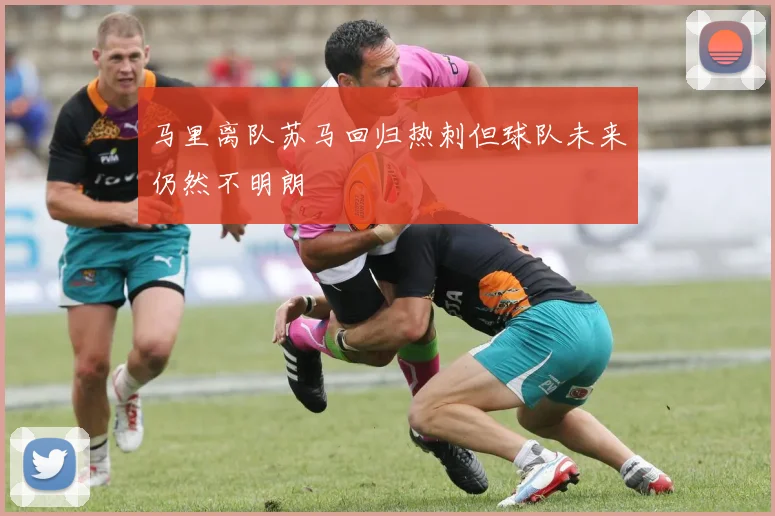 马里离队苏马回归热刺但球队未来仍然不明朗